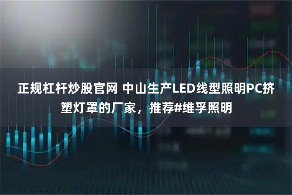 正规杠杆炒股官网 中山生产LED线型照明PC挤塑灯罩的厂家，推荐#维孚照明